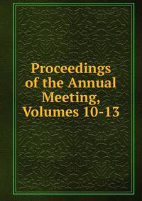 Proceedings of the Annual Meeting, Volumes 10-13