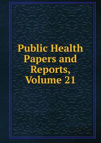 Public Health Papers and Reports, Volume 21