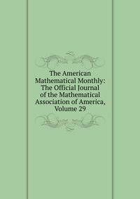The American Mathematical Monthly: The Official Journal of the Mathematical Association of America, Volume 29