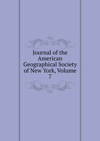 Journal of the American Geographical Society of New York, Volume 7