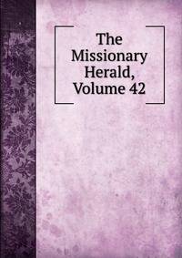 The Missionary Herald, Volume 42