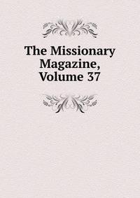 The Missionary Magazine, Volume 37