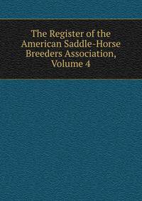 The Register of the American Saddle-Horse Breeders Association, Volume 4