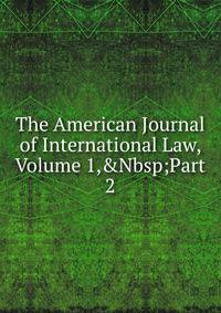 The American Journal of International Law, Volume 1,&amp;Nbsp;Part 2