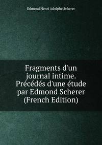 Fragments d'un journal intime. Pr?c?d?s d'une ?tude par Edmond Scherer (French Edition)