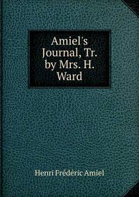 Amiel's Journal, Tr. by Mrs. H. Ward