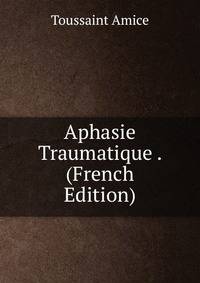 Aphasie Traumatique . (French Edition)