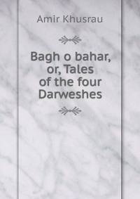 Bagh o bahar, or, Tales of the four Darweshes