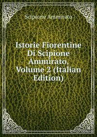 Istorie Fiorentine Di Scipione Ammirato, Volume 2 (Italian Edition)