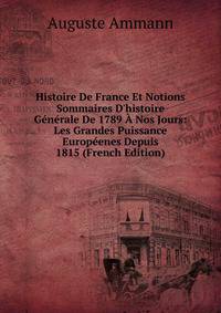 Histoire De France Et Notions Sommaires D'histoire G?n?rale De 1789 ? Nos Jours: Les Grandes Puissance Europ?enes Depuis 1815 (French Edition)