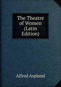 The Theatre of Women (Latin Edition)
