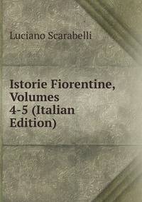 Istorie Fiorentine, Volumes 4-5 (Italian Edition)