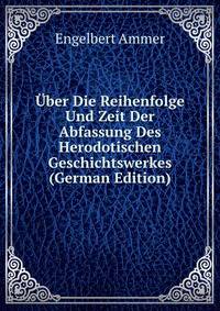 Uber Die Reihenfolge Und Zeit Der Abfassung Des Herodotischen Geschichtswerkes (German Edition)