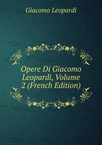 Opere Di Giacomo Leopardi, Volume 2 (French Edition)