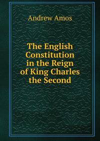 The English Constitution in the Reign of King Charles the Second
