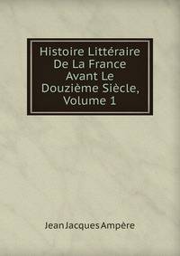 Histoire Litteraire De La France Avant Le Douzieme Siecle, Volume 1