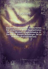 Expos? Des Nouvelles D?couvertes Sur L'?lectricit? Et Le Magne?tisme: De Mm. OErsted, Arago, Amp?re, H. Davy, Biot, Erman, Schweiger, De La Rive, Etc (French Edition)