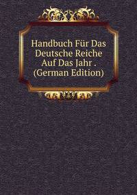 Handbuch Fur Das Deutsche Reiche Auf Das Jahr . (German Edition)