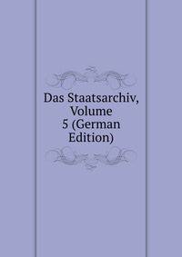 Das Staatsarchiv, Volume 5 (German Edition)