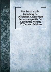 Das Staatsarchiv: Sammlung Der Offiziellen Aktenstucke Zur Aussenpolitik Der Gegenwart, Volume 63 (German Edition)