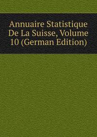 Annuaire Statistique De La Suisse, Volume 10 (German Edition)