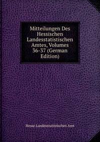 Mitteilungen Des Hessischen Landesstatistischen Amtes, Volumes 36-37 (German Edition)