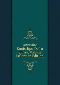 Annuaire Statistique De La Suisse, Volume 7 (German Edition)