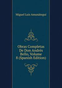 Obras Completas De Don Andres Bello, Volume 8 (Spanish Edition)