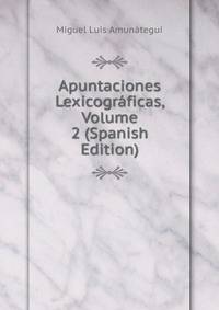 Apuntaciones Lexicograficas, Volume 2 (Spanish Edition)