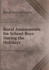 Rural Amusements for School-Boys During the Holidays