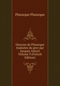 Oeuvres de Plutarque traduites du grec par Jacques Amyot Volume 9 (French Edition)