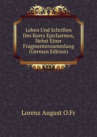 Leben Und Schriften Des Koers Epicharmos, Nebst Einer Fragmentensammlung (German Edition)