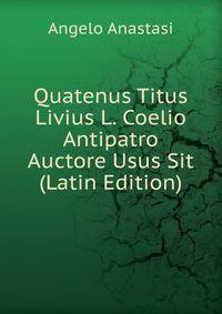 Quatenus Titus Livius L. Coelio Antipatro Auctore Usus Sit (Latin Edition)