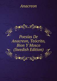 Poesias De Anacreon, Teocrito, Bion Y Mosco (Swedish Edition)
