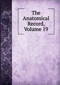The Anatomical Record, Volume 19