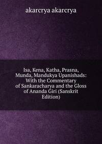 Isa, Kena, Katha, Prasna, Munda, Mandukya Upanishads: With the Commentary of Sankaracharya and the Gloss of Ananda Giri (Sanskrit Edition)