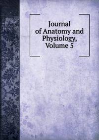 Journal of Anatomy and Physiology, Volume 5