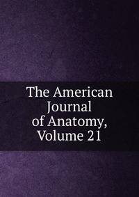 The American Journal of Anatomy, Volume 21