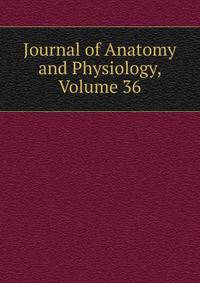 Journal of Anatomy and Physiology, Volume 36