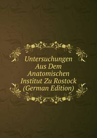 Untersuchungen Aus Dem Anatomischen Institut Zu Rostock (German Edition)