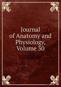 Journal of Anatomy and Physiology, Volume 30