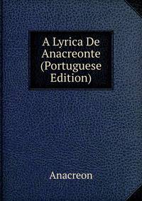 A Lyrica De Anacreonte (Portuguese Edition)