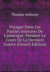Voyages Dans Les Parties Intieures De L'am?rique: Pendant Le Cours De La Derniere Guerre (French Edition)