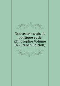 Nouveaux essais de politique et de philosophie Volume 02 (French Edition)