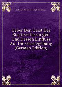 Ueber Den Geist Der Staatsverfassungen Und Dessen Einfluss Auf Die Gesetzgebung (German Edition)