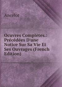 Ocuvres Compl?tes.: Pr?c?d?es D'une Notice Sur Sa Vie Et Ses Ouvrages (French Edition)