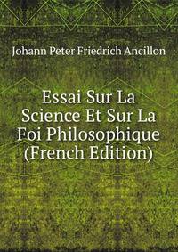 Essai Sur La Science Et Sur La Foi Philosophique (French Edition)