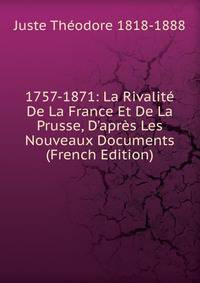 1757-1871: La Rivalit? De La France Et De La Prusse, D'apr?s Les Nouveaux Documents (French Edition)