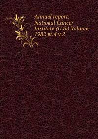 Annual report: National Cancer Institute (U.S.) Volume 1982 pt.4 v.2