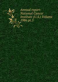 Annual report: National Cancer Institute (U.S.) Volume 1986 pt.5
